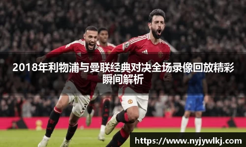 2018年利物浦与曼联经典对决全场录像回放精彩瞬间解析